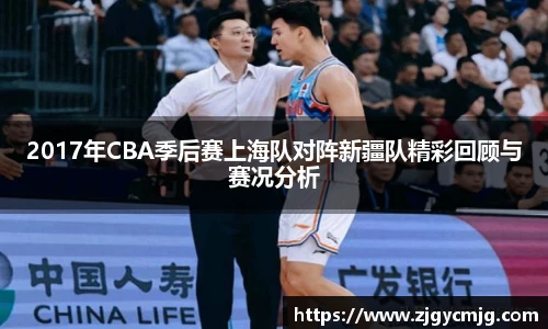 2017年CBA季后赛上海队对阵新疆队精彩回顾与赛况分析