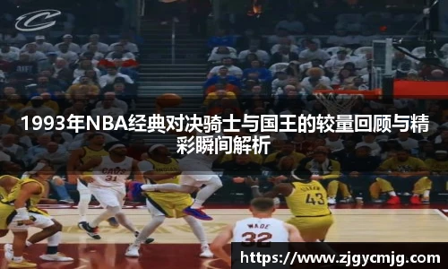 1993年NBA经典对决骑士与国王的较量回顾与精彩瞬间解析